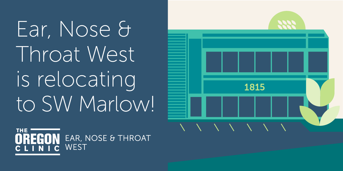 The Oregon Clinic Ear, Nose & Throat West clinic is relocating to SW Marlow