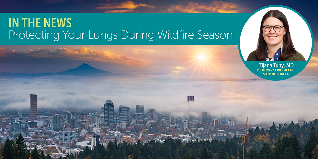 Dr. Tijana Tuhy with The Oregon Clinic Pulmonary, Critical Care & Sleep Medicine East is in the news discussing how to protect your lungs during wildfire season